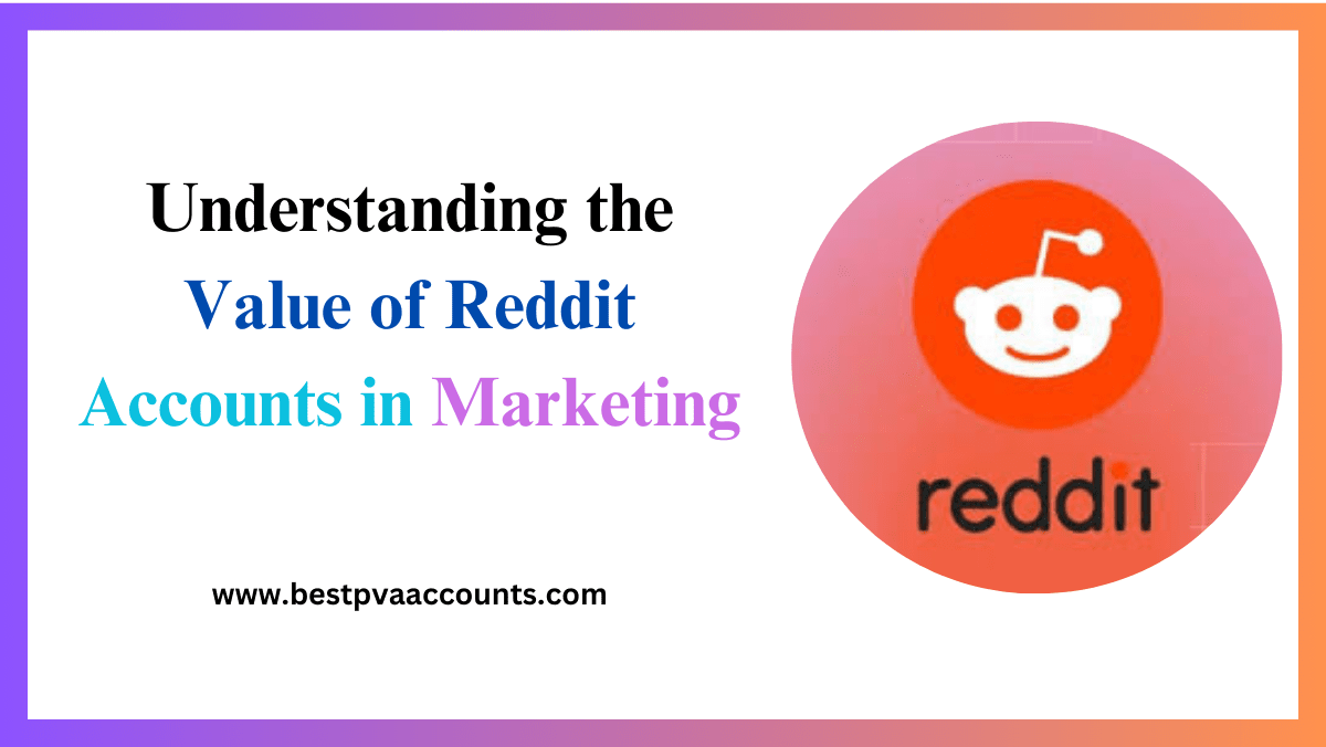 Understanding the Value of Reddit Accounts in Marketing