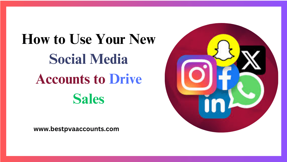 How to Use Your New Social Media Accounts to Drive Sales